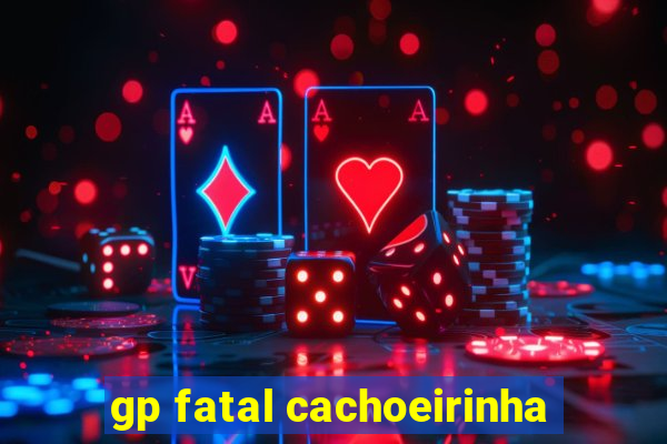 gp fatal cachoeirinha